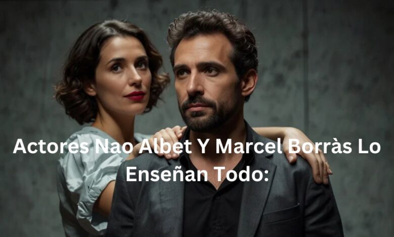 Actores Nao Albet Y Marcel Borràs Lo Enseñan Todo